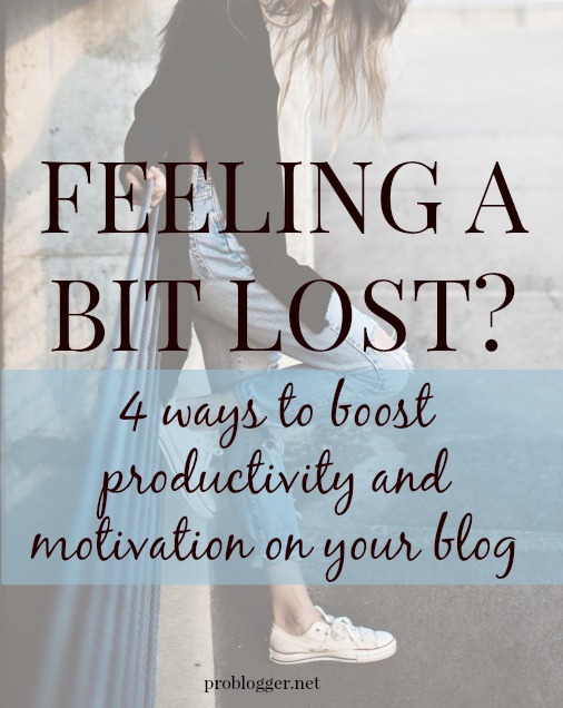 Feeling a bit lost? Here are 4 ways to boost productivity and motivation on your blog so you can get back in the game! 