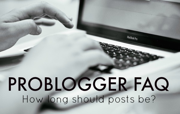 ProBlogger-FAQ-How-long-should-posts-be-We-go-into-the-answers. ProBlogger FAQ: How Long Should Posts Be?