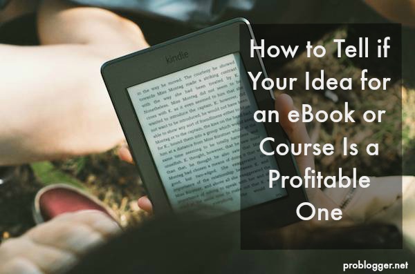 Youve-got-a-ton-of-ideas-but-Darrens-written-about-How-to-Tell-if-Your-Idea-for-an-eBook-or-Course-Is-a-Profitable-One-on-ProBlogger.net_ How to Tell if Your Idea for an eBook or Course Is a Profitable One