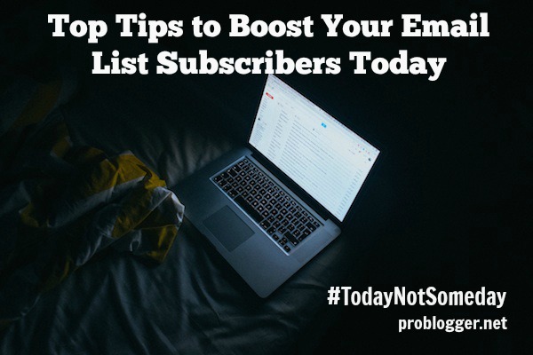 Top Tips to Boost Your Email List Subscribers Today - all secrets revealed on ProBlogger.net!